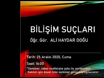 SEMİNER: Öğr. Gör. Dr. Ali Haydar DOĞU, 25 Aralık 2020de "Bilişim Suçları"