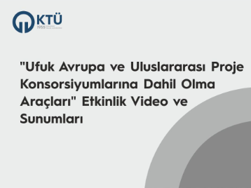 "Ufuk Avrupa ve Uluslararası Proje Konsorsiyumlarına Dahil Olma Araçları" Etkinlik Video ve Sunumları